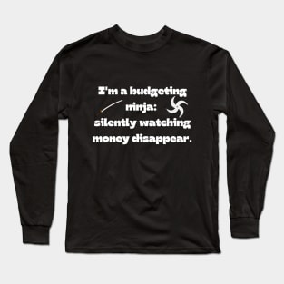 Funny money quote: I'm a budgeting ninja:  silently watching money disappear. Long Sleeve T-Shirt